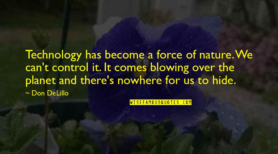 Nature And Technology Quotes By Don DeLillo: Technology has become a force of nature. We