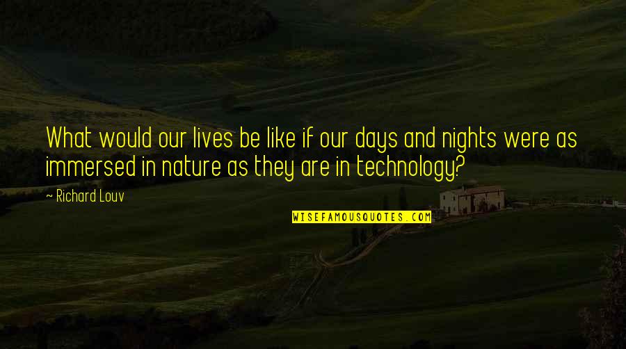 Nature And Technology Quotes By Richard Louv: What would our lives be like if our