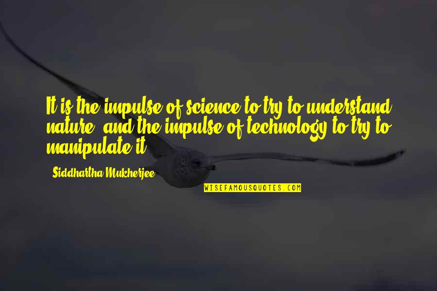 Nature And Technology Quotes By Siddhartha Mukherjee: It is the impulse of science to try