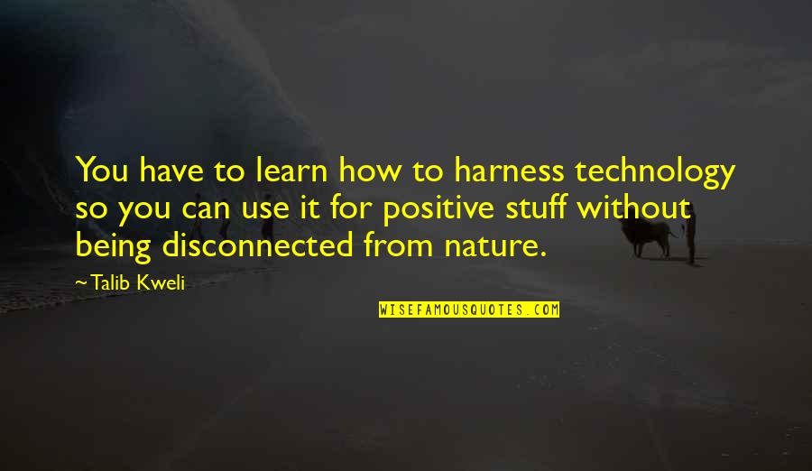 Nature And Technology Quotes By Talib Kweli: You have to learn how to harness technology