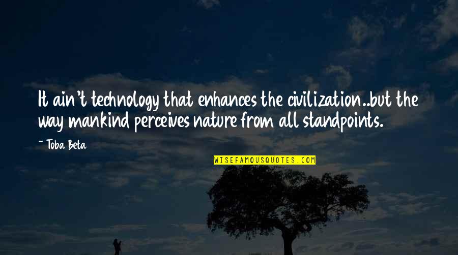 Nature And Technology Quotes By Toba Beta: It ain't technology that enhances the civilization..but the