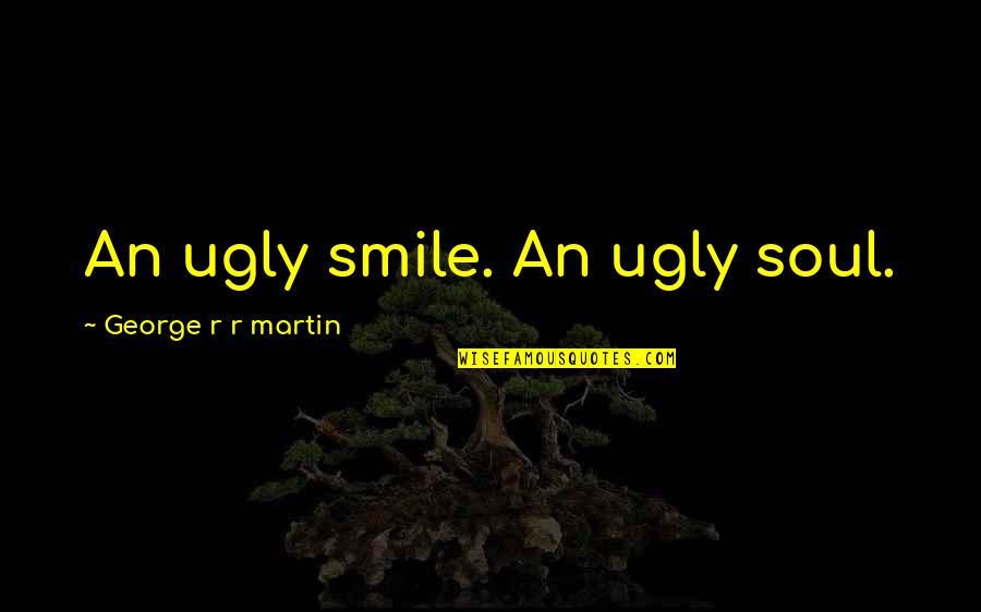 Nature And The Human Soul Quotes By George R R Martin: An ugly smile. An ugly soul.