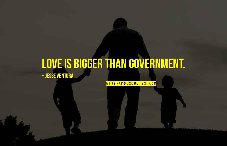 Nature And The Human Soul Quotes By Jesse Ventura: Love is bigger than government.