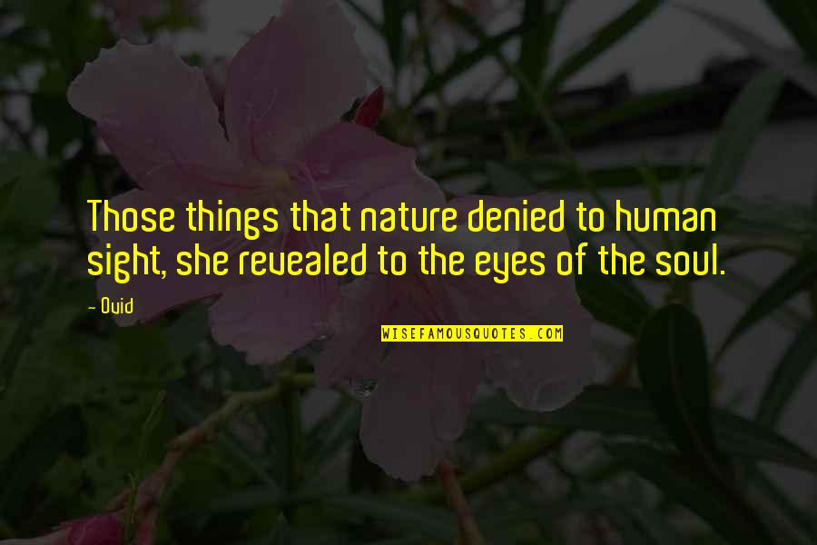 Nature And The Human Soul Quotes By Ovid: Those things that nature denied to human sight,