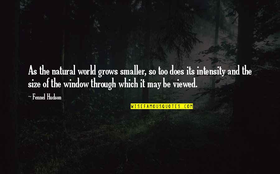 Nature And The World Quotes By Fennel Hudson: As the natural world grows smaller, so too
