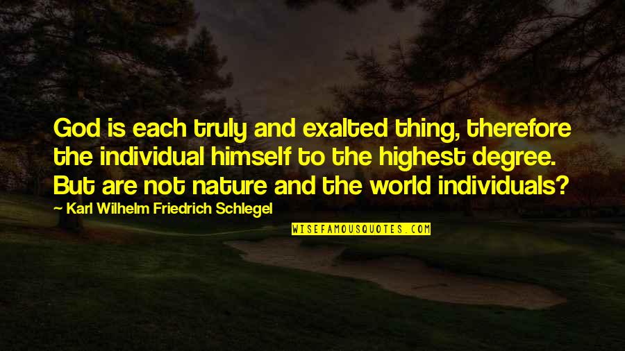 Nature And The World Quotes By Karl Wilhelm Friedrich Schlegel: God is each truly and exalted thing, therefore