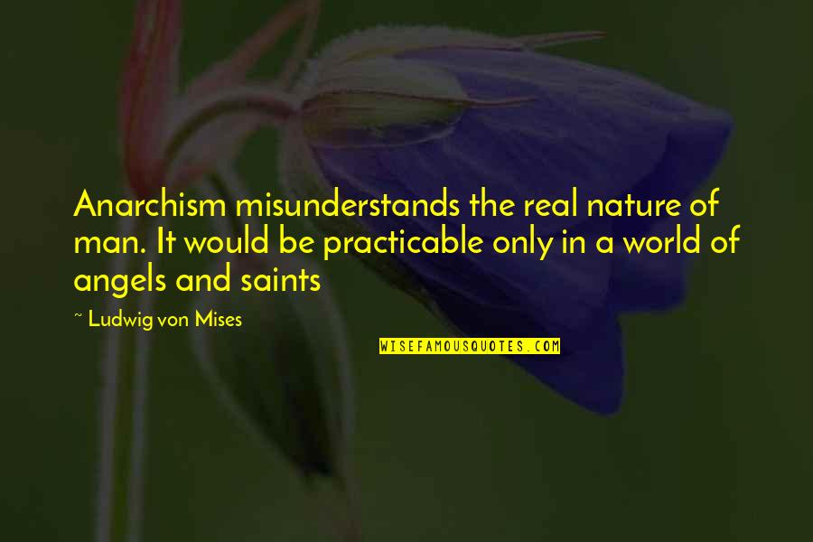 Nature And The World Quotes By Ludwig Von Mises: Anarchism misunderstands the real nature of man. It