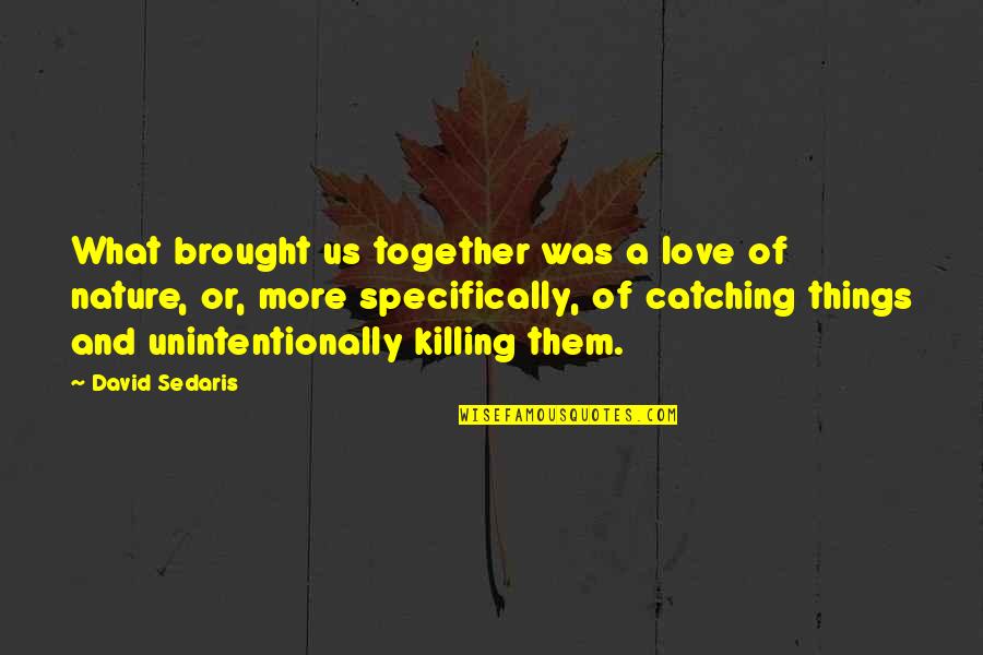 Nature And Us Quotes By David Sedaris: What brought us together was a love of