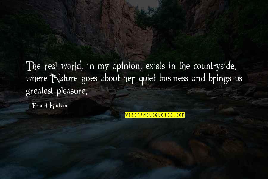 Nature And Us Quotes By Fennel Hudson: The real world, in my opinion, exists in