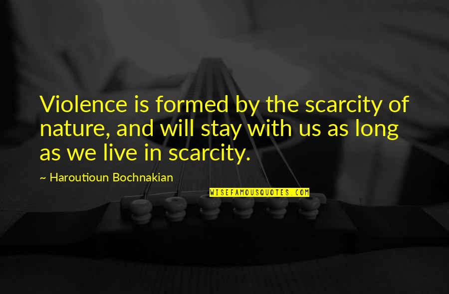 Nature And Us Quotes By Haroutioun Bochnakian: Violence is formed by the scarcity of nature,