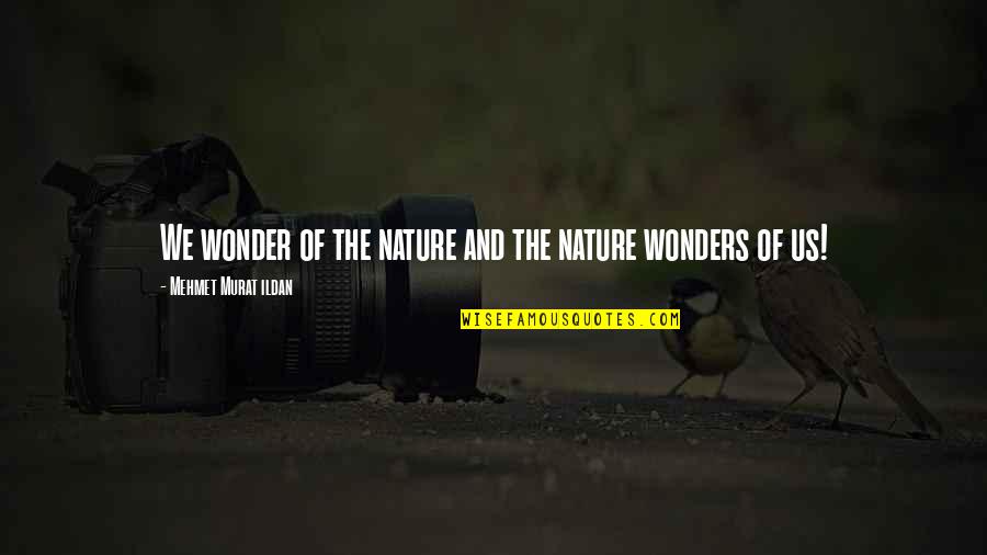 Nature And Us Quotes By Mehmet Murat Ildan: We wonder of the nature and the nature
