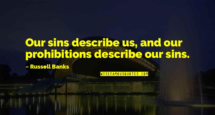 Nature And Us Quotes By Russell Banks: Our sins describe us, and our prohibitions describe