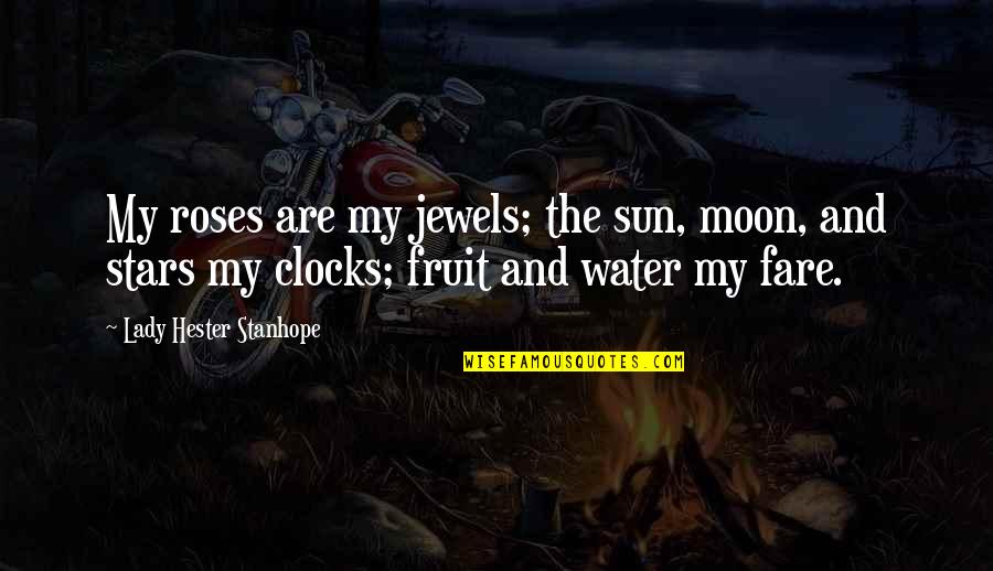 Nature And Water Quotes By Lady Hester Stanhope: My roses are my jewels; the sun, moon,