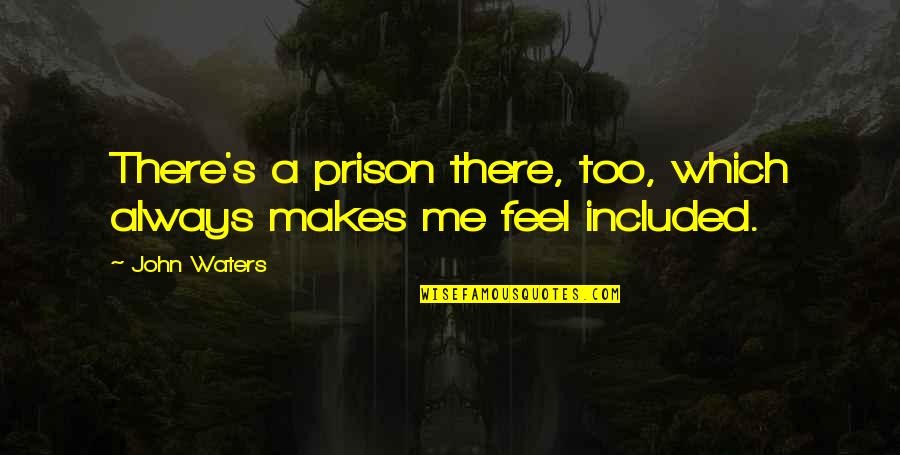 Nature And Waterfalls Quotes By John Waters: There's a prison there, too, which always makes