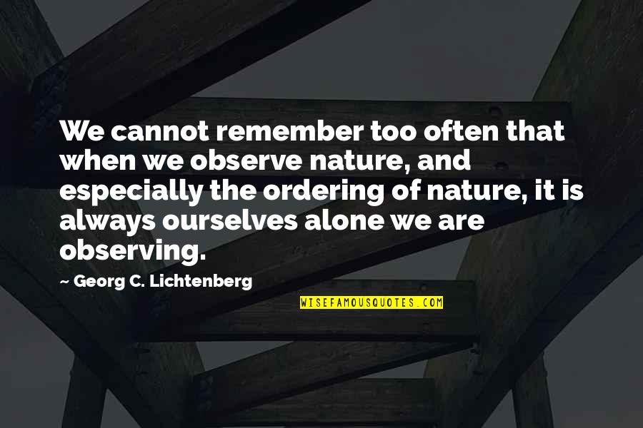 Nature And We Quotes By Georg C. Lichtenberg: We cannot remember too often that when we