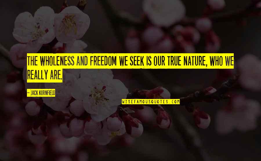 Nature And We Quotes By Jack Kornfield: The wholeness and freedom we seek is our