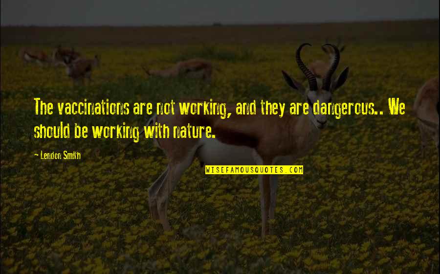 Nature And We Quotes By Lendon Smith: The vaccinations are not working, and they are