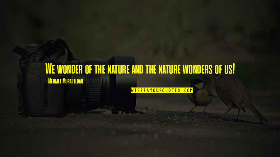 Nature And We Quotes By Mehmet Murat Ildan: We wonder of the nature and the nature