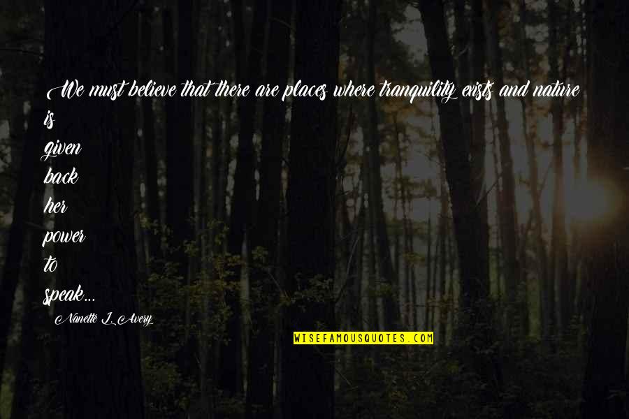 Nature And We Quotes By Nanette L. Avery: We must believe that there are places where