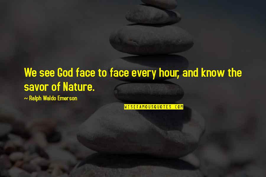 Nature And We Quotes By Ralph Waldo Emerson: We see God face to face every hour,