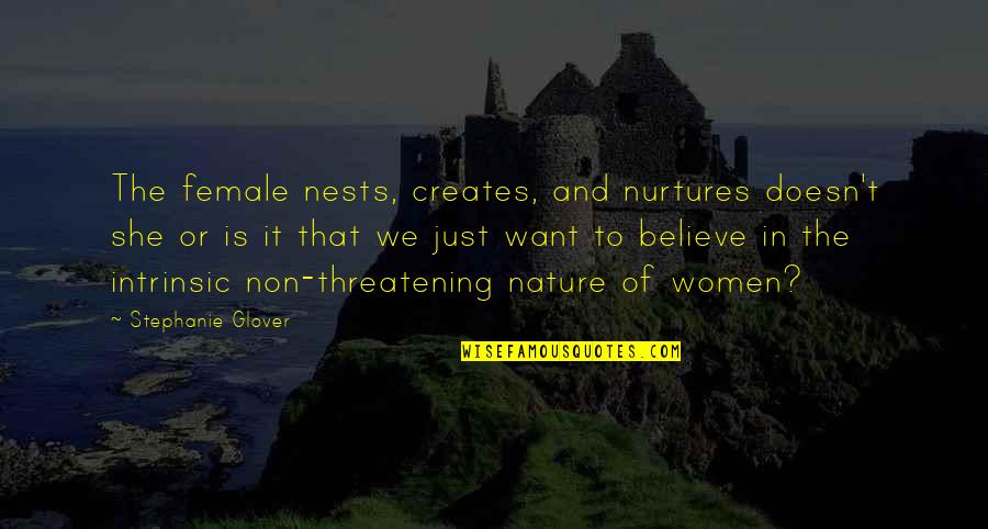 Nature And We Quotes By Stephanie Glover: The female nests, creates, and nurtures doesn't she