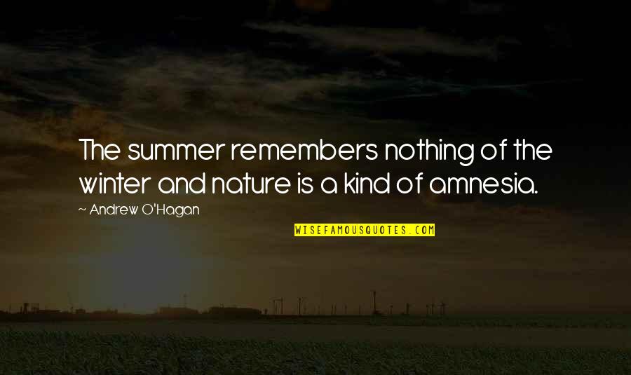 Nature And Winter Quotes By Andrew O'Hagan: The summer remembers nothing of the winter and