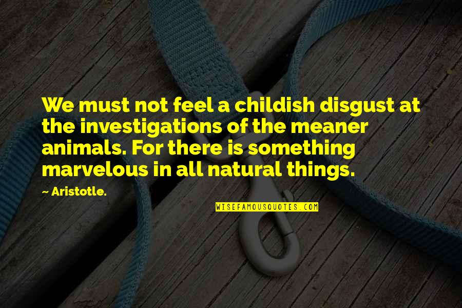 Nature Animals Quotes By Aristotle.: We must not feel a childish disgust at Nature Animals Quotes By Aristotle.: We must not feel a childish disgust at