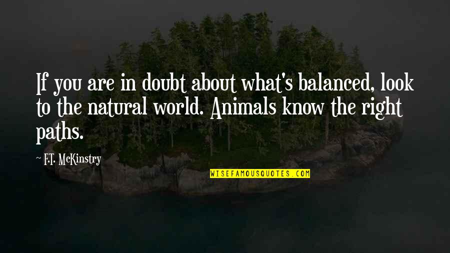 Nature Animals Quotes By F.T. McKinstry: If you are in doubt about what's balanced, Nature Animals Quotes By F.T. McKinstry: If you are in doubt about what's balanced,