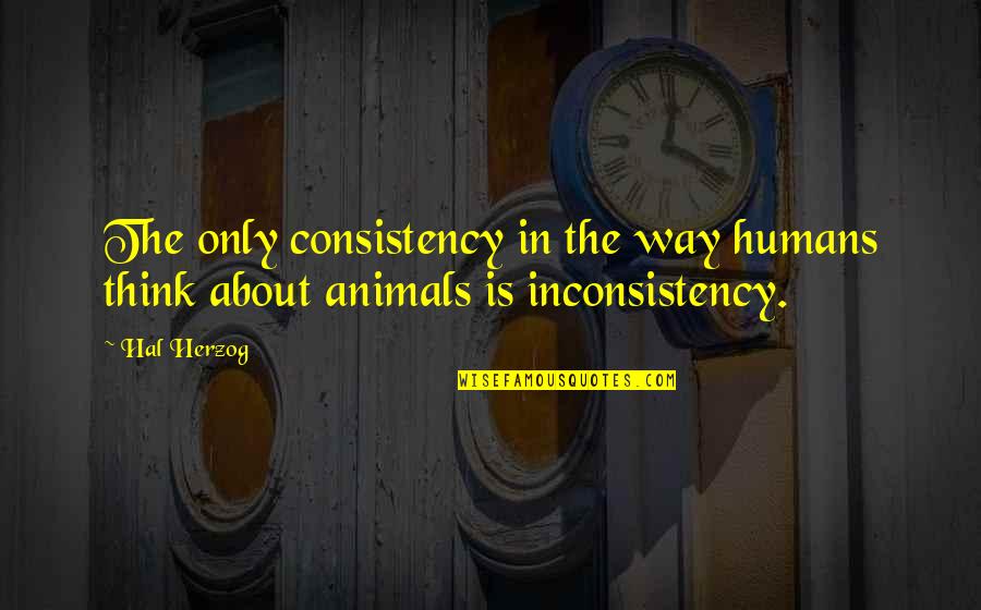 Nature Animals Quotes By Hal Herzog: The only consistency in the way humans think