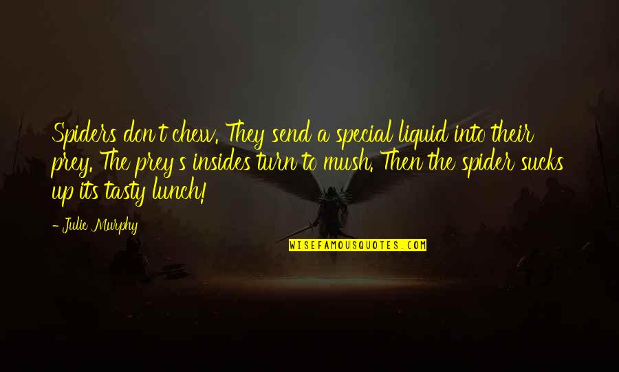 Nature Animals Quotes By Julie Murphy: Spiders don't chew. They send a special liquid Nature Animals Quotes By Julie Murphy: Spiders don't chew. They send a special liquid