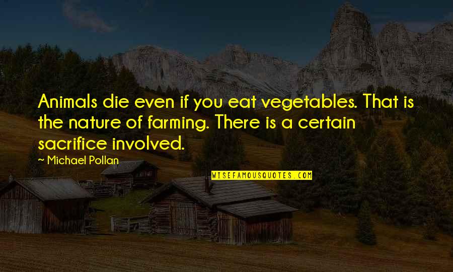 Nature Animals Quotes By Michael Pollan: Animals die even if you eat vegetables. That