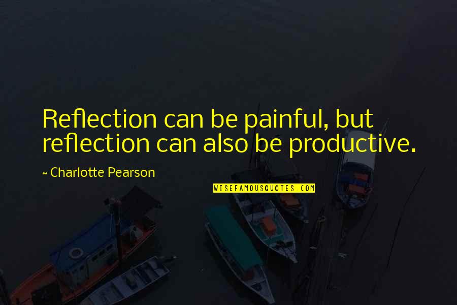 Nature Architecture Quotes By Charlotte Pearson: Reflection can be painful, but reflection can also