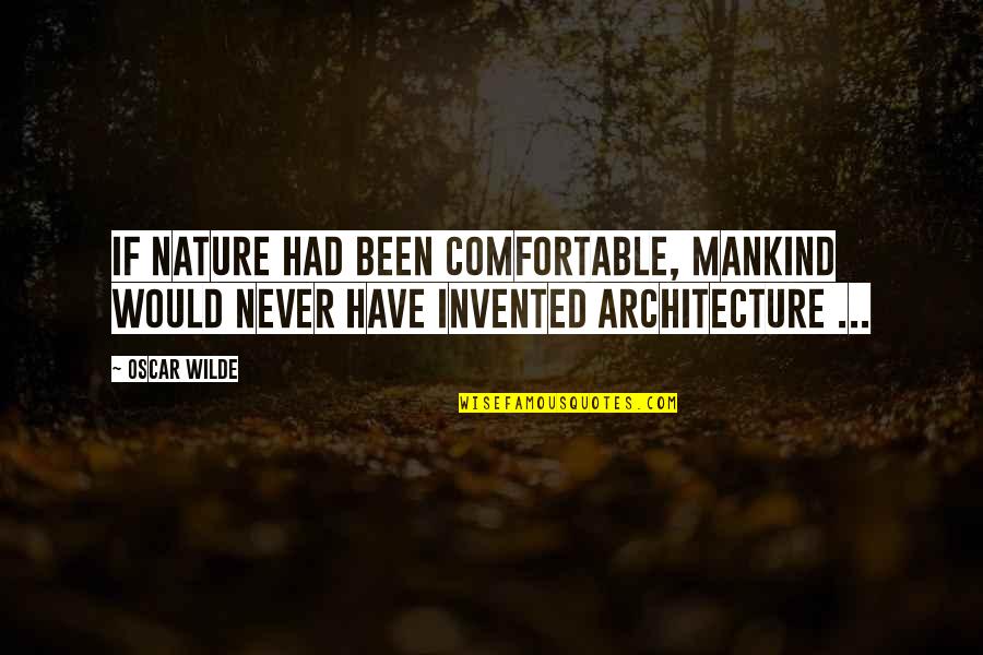 Nature Architecture Quotes By Oscar Wilde: If Nature had been comfortable, mankind would never