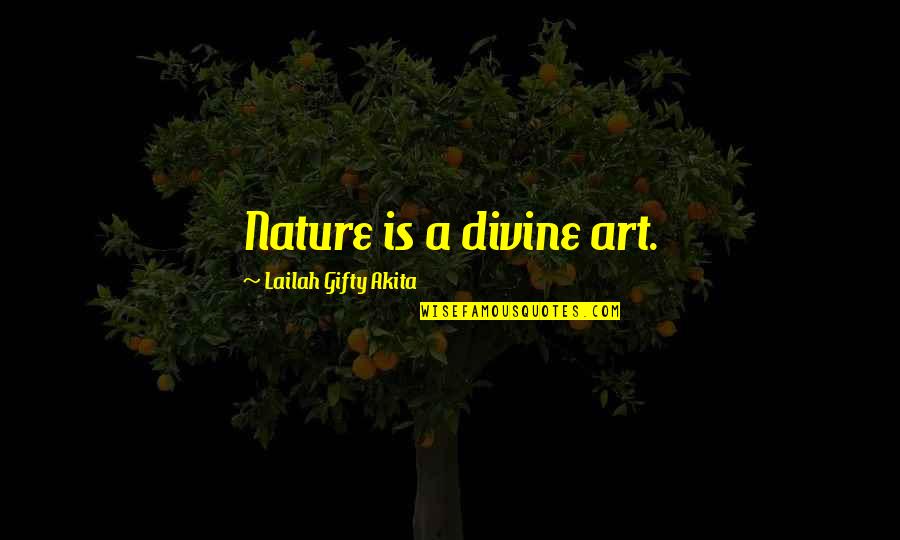 Nature Art Quotes By Lailah Gifty Akita: Nature is a divine art. Nature Art Quotes By Lailah Gifty Akita: Nature is a divine art.