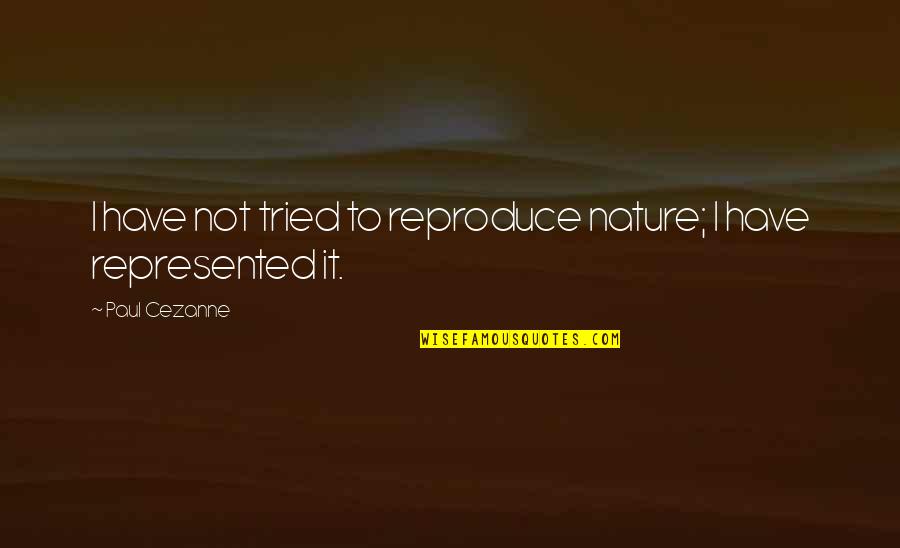 Nature Art Quotes By Paul Cezanne: I have not tried to reproduce nature; I Nature Art Quotes By Paul Cezanne: I have not tried to reproduce nature; I
