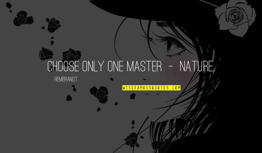 Nature Art Quotes By Rembrandt: Choose only one master - Nature. Nature Art Quotes By Rembrandt: Choose only one master - Nature.