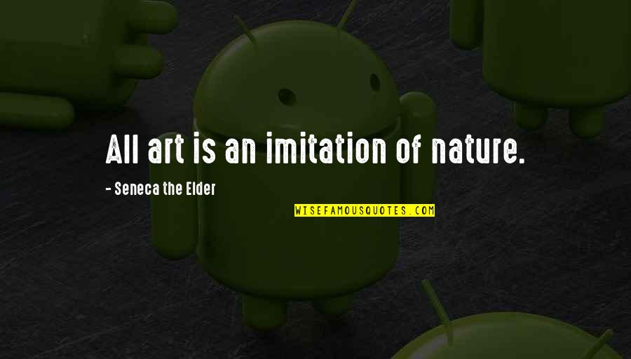 Nature Art Quotes By Seneca The Elder: All art is an imitation of nature. Nature Art Quotes By Seneca The Elder: All art is an imitation of nature.