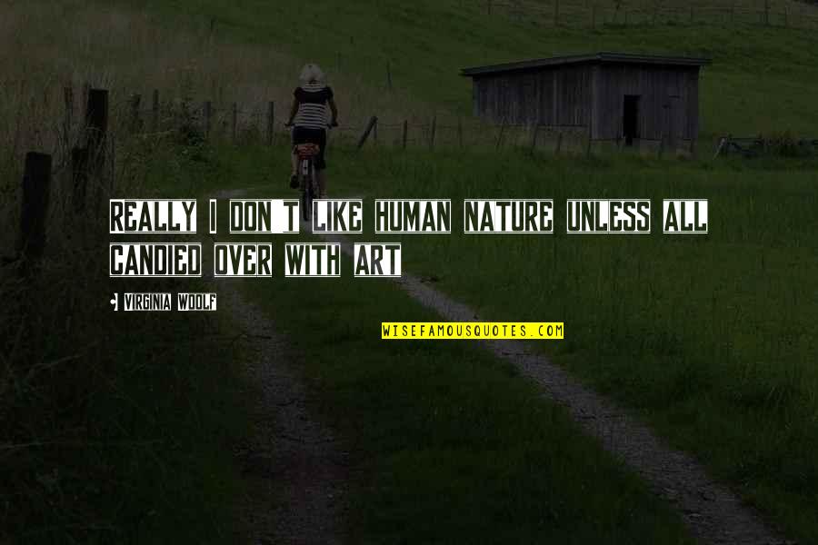 Nature Art Quotes By Virginia Woolf: Really I don't like human nature unless all Nature Art Quotes By Virginia Woolf: Really I don't like human nature unless all