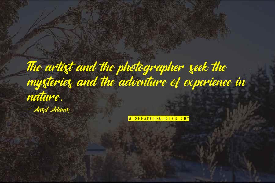 Nature Artist Quotes By Ansel Adams: The artist and the photographer seek the mysteries