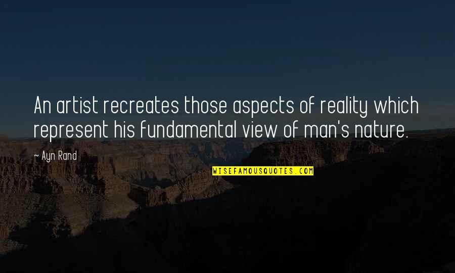 Nature Artist Quotes By Ayn Rand: An artist recreates those aspects of reality which