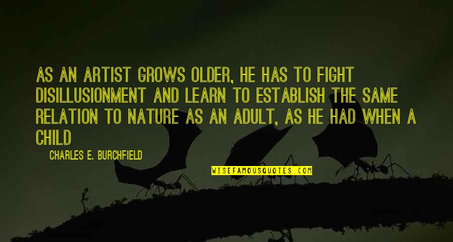 Nature Artist Quotes By Charles E. Burchfield: As an artist grows older, he has to