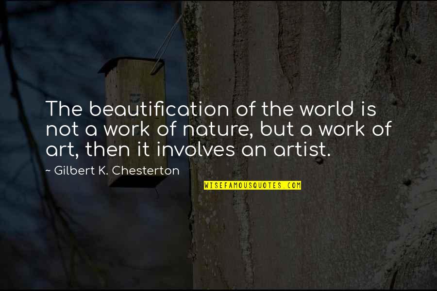 Nature Artist Quotes By Gilbert K. Chesterton: The beautification of the world is not a