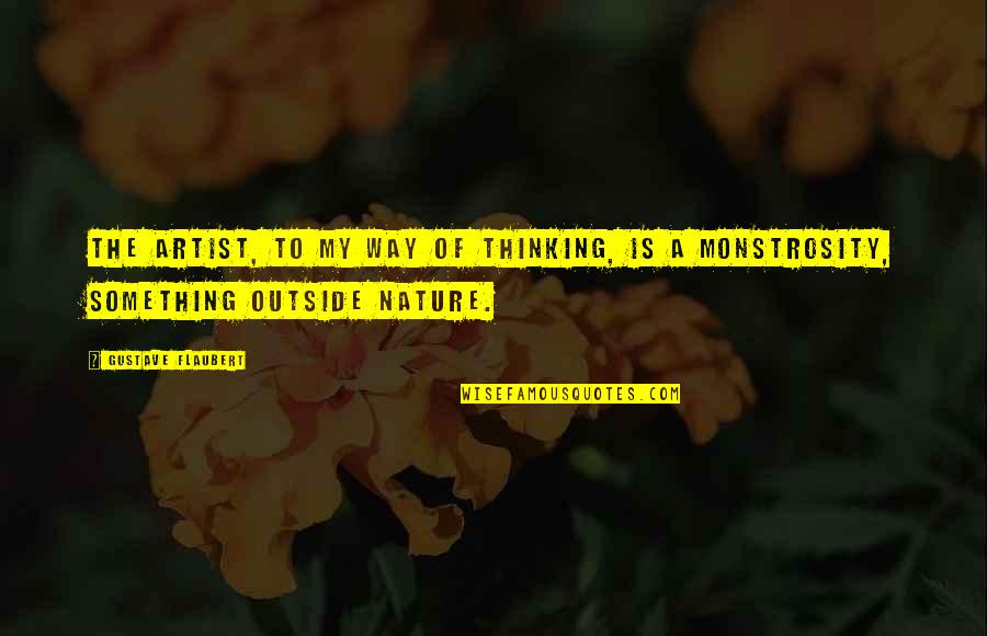 Nature Artist Quotes By Gustave Flaubert: The artist, to my way of thinking, is
