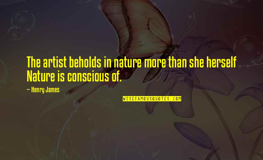 Nature Artist Quotes By Henry James: The artist beholds in nature more than she