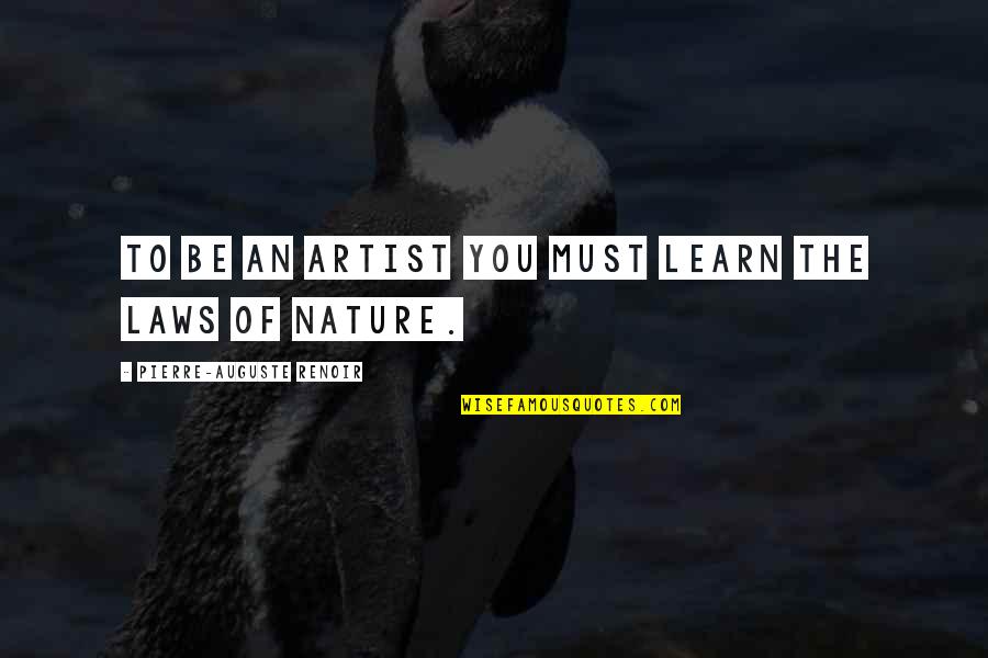 Nature Artist Quotes By Pierre-Auguste Renoir: To be an artist you must learn the