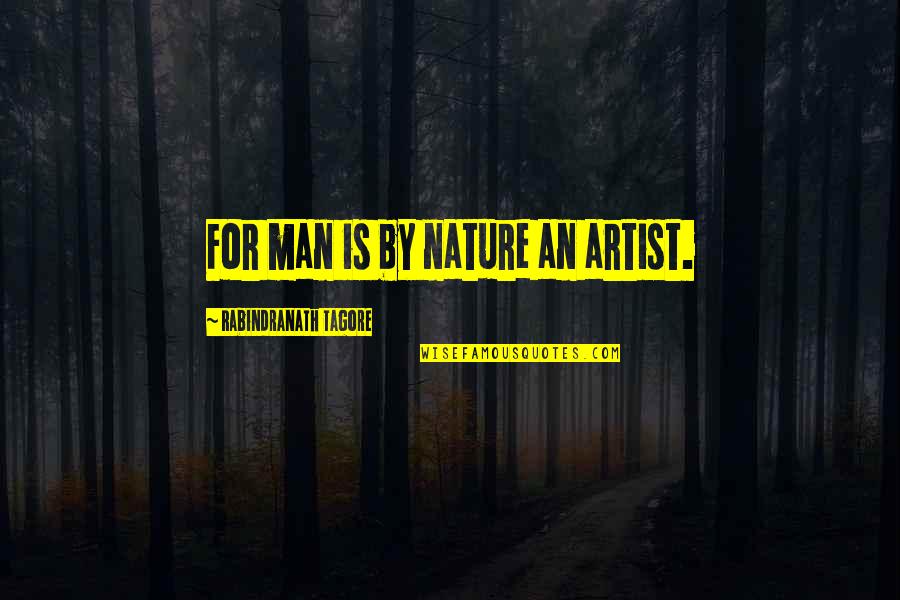 Nature Artist Quotes By Rabindranath Tagore: For man is by nature an artist.