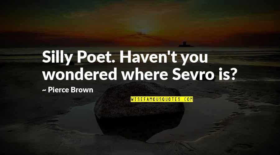 Nature As Healer Quotes By Pierce Brown: Silly Poet. Haven't you wondered where Sevro is?