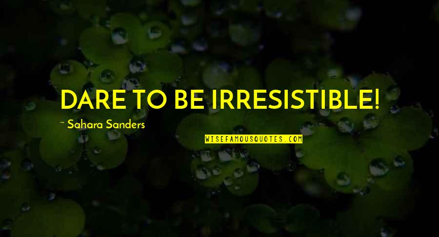 Nature As Healer Quotes By Sahara Sanders: DARE TO BE IRRESISTIBLE!