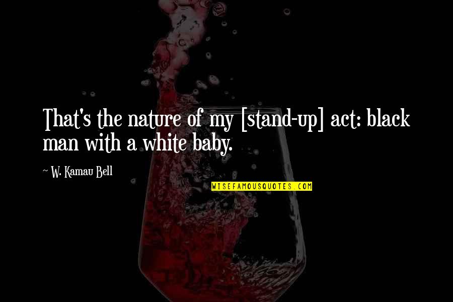 Nature Baby Quotes By W. Kamau Bell: That's the nature of my [stand-up] act: black