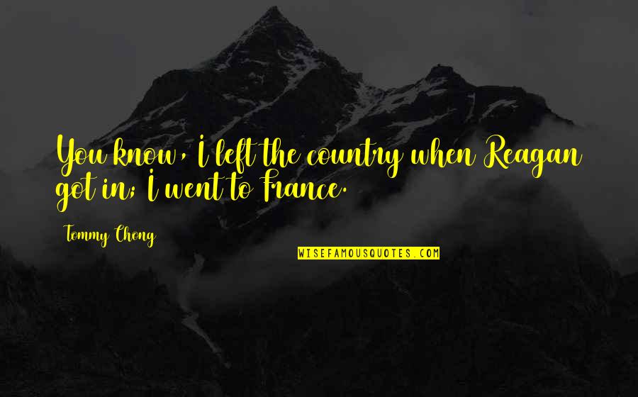 Nature Beauty Bible Quotes By Tommy Chong: You know, I left the country when Reagan